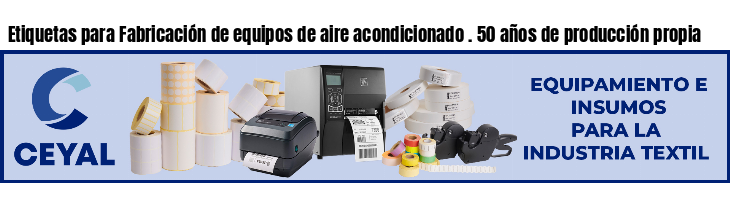 Etiquetas para Fabricación de equipos de aire acondicionado . 50 años de producción propia