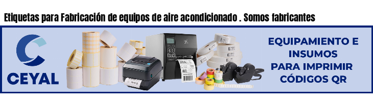Etiquetas para Fabricación de equipos de aire acondicionado . Somos fabricantes