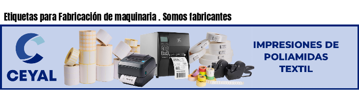 Etiquetas para Fabricación de maquinaria . Somos fabricantes