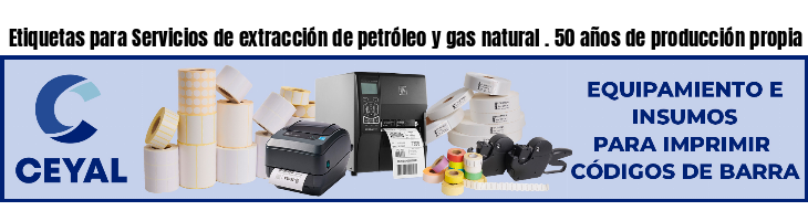 Etiquetas para Servicios de extracción de petróleo y gas natural . 50 años de producción propia