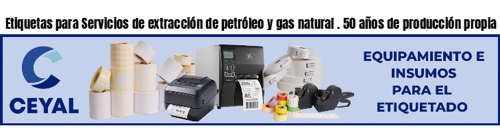 Etiquetas para Servicios de extracción de petróleo y gas natural . 50 años de producción propia