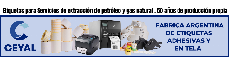 Etiquetas para Servicios de extracción de petróleo y gas natural . 50 años de producción propia
