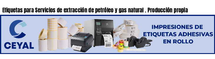 Etiquetas para Servicios de extracción de petróleo y gas natural . Producción propia