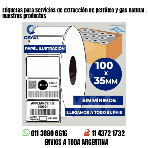 Etiquetas para Servicios de extracción de petróleo y gas natural . Producimos nuestros productos