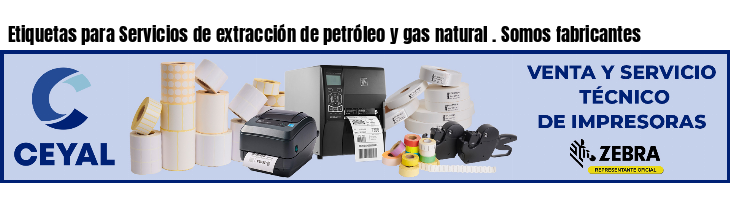 Etiquetas para Servicios de extracción de petróleo y gas natural . Somos fabricantes