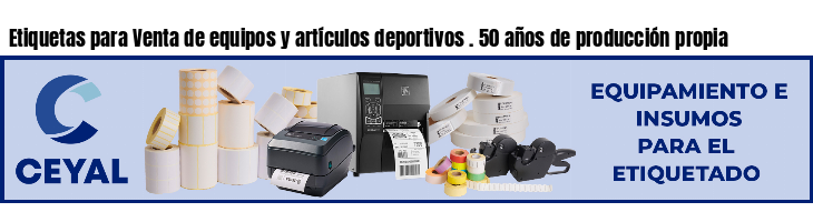 Etiquetas para Venta de equipos y artículos deportivos . 50 años de producción propia