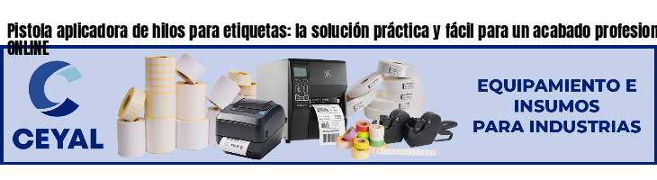 Pistola aplicadora de hilos para etiquetas: la solución práctica y fácil para un acabado profesional- Asesoramiento ONLINE