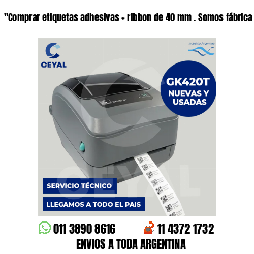 «Comprar etiquetas adhesivas   ribbon de 40 mm . Somos fábrica	«