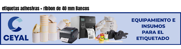 etiquetas adhesivas   ribbon de 40 mm Bancos