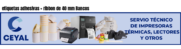 etiquetas adhesivas   ribbon de 40 mm Bancos