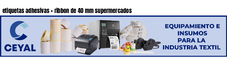 etiquetas adhesivas   ribbon de 40 mm supermercados