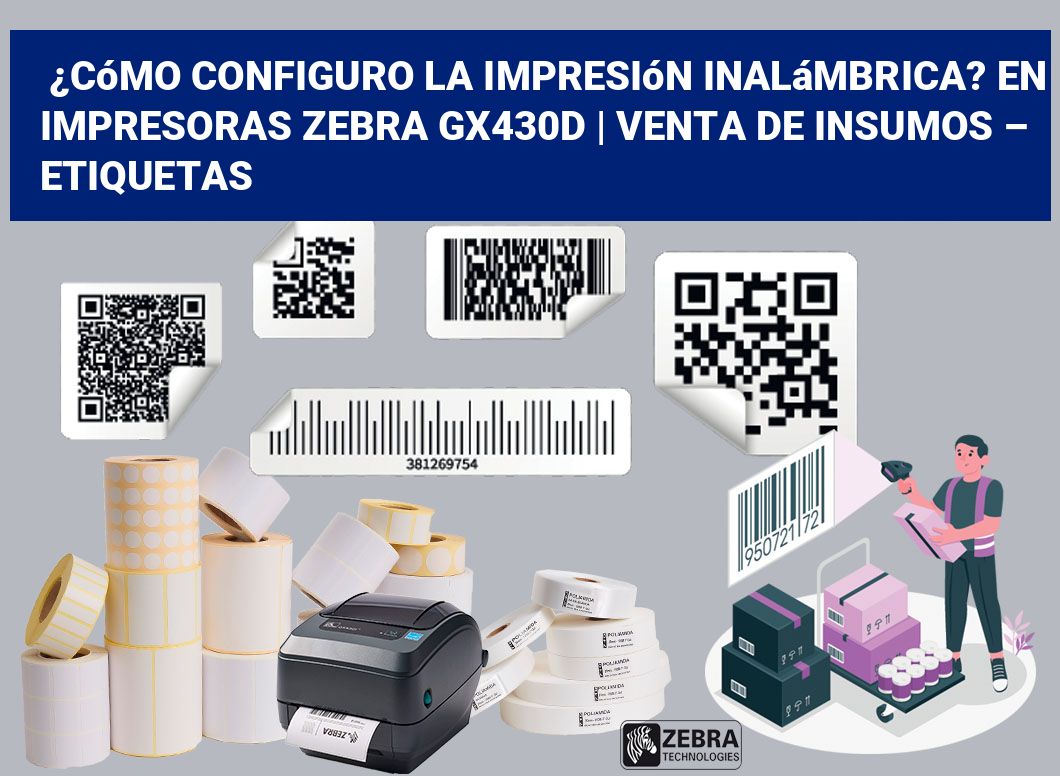 ¿Cómo configuro la impresión inalámbrica? En impresoras Zebra GX430d | Venta de insumos – Etiquetas