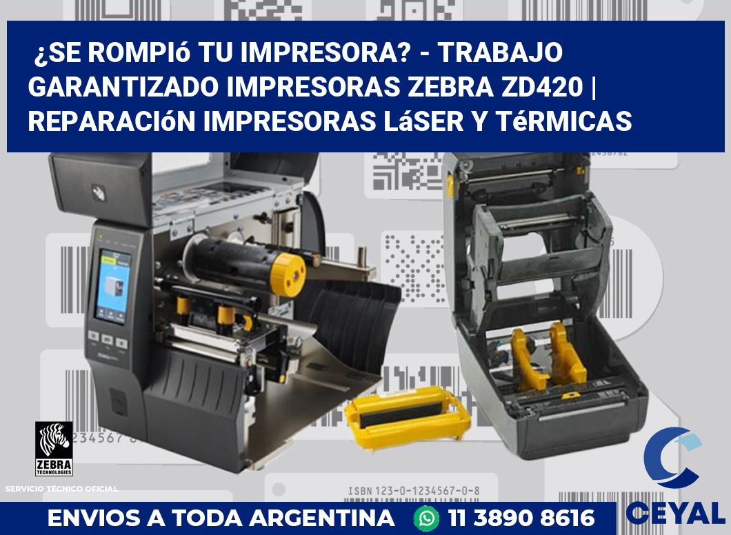 ¿Se rompió tu impresora? - Trabajo garantizado impresoras Zebra ZD420 | Reparación impresoras láser y térmicas
