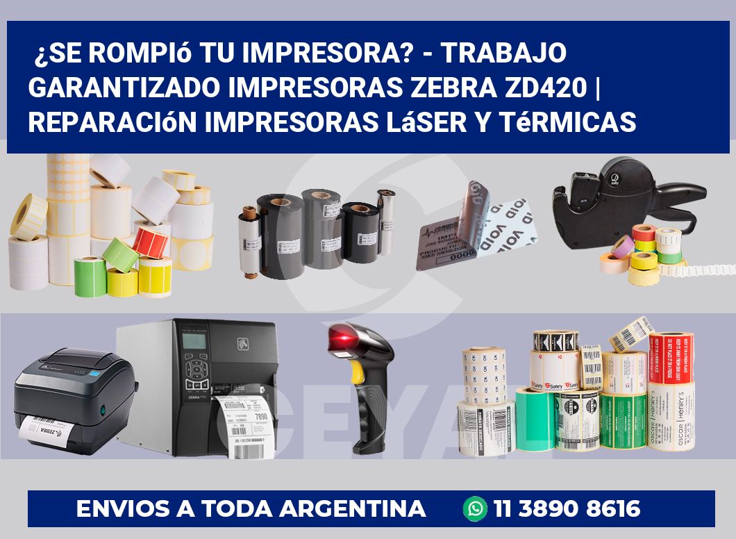 ¿Se rompió tu impresora? – Trabajo garantizado impresoras Zebra ZD420 | Reparación impresoras láser y térmicas