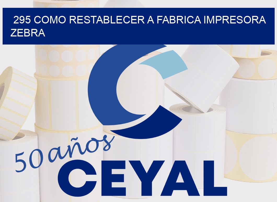 295 COMO RESTABLECER A FABRICA IMPRESORA ZEBRA