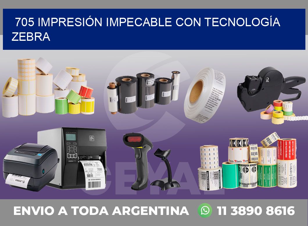 705 IMPRESIÓN IMPECABLE CON TECNOLOGÍA ZEBRA