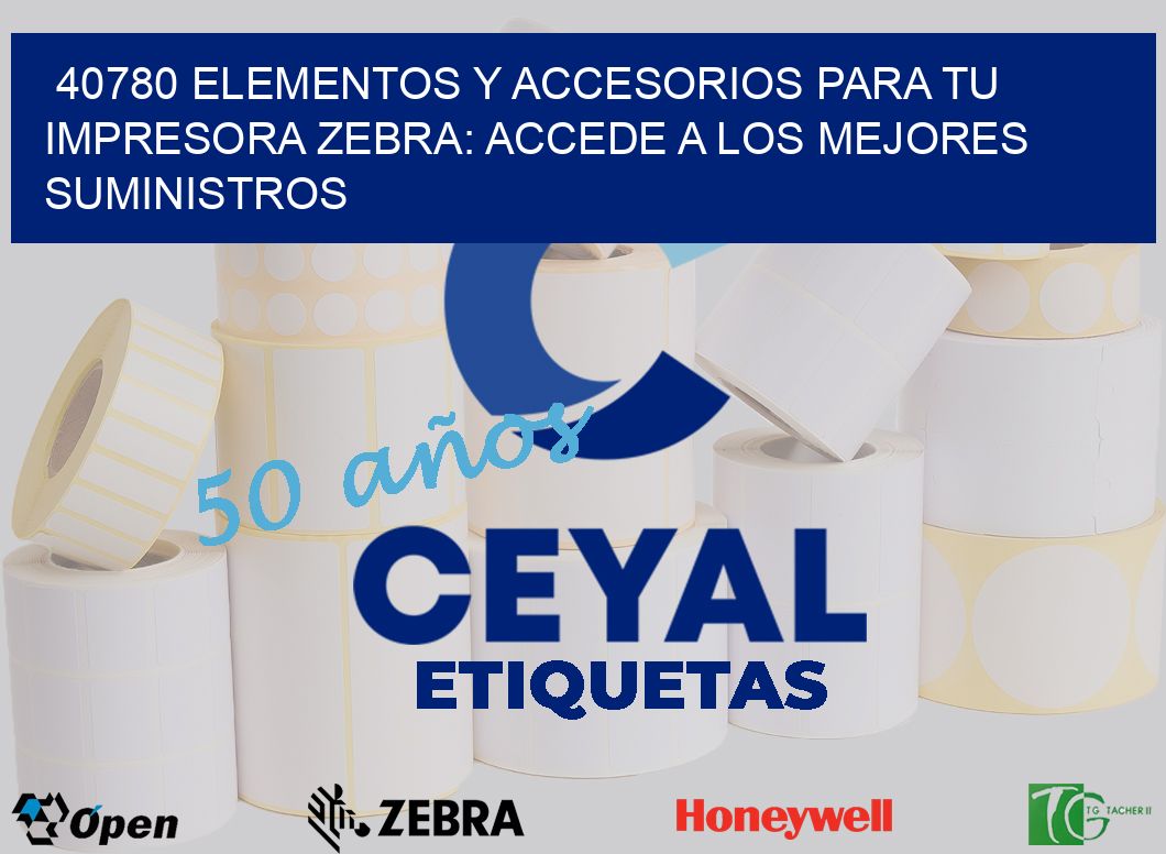 40780 ELEMENTOS Y ACCESORIOS PARA TU IMPRESORA ZEBRA: ACCEDE A LOS MEJORES SUMINISTROS