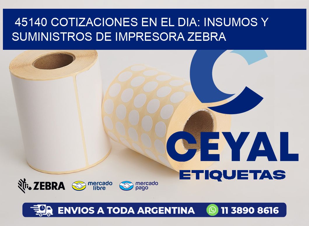 45140 COTIZACIONES EN EL DIA: INSUMOS Y SUMINISTROS DE IMPRESORA ZEBRA