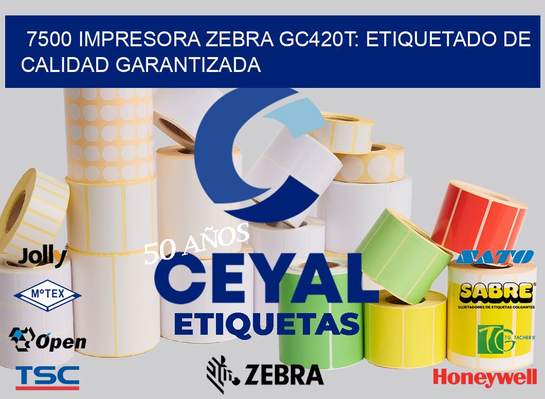 7500 Impresora Zebra GC420T: Etiquetado de Calidad Garantizada