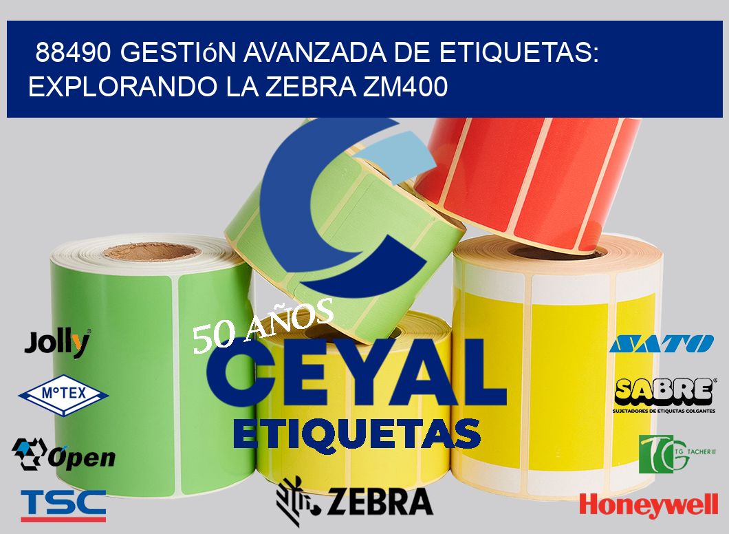 88490 Gestión Avanzada de Etiquetas: Explorando la Zebra ZM400
