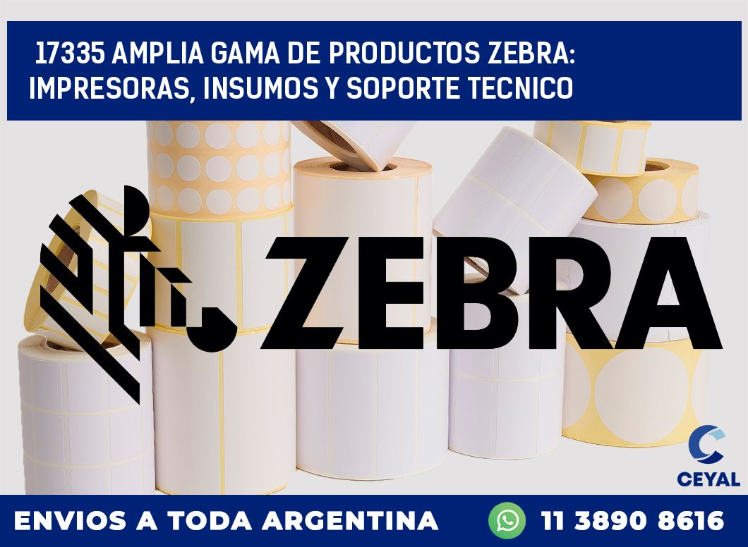 17335 AMPLIA GAMA DE PRODUCTOS ZEBRA: IMPRESORAS, INSUMOS Y SOPORTE TECNICO