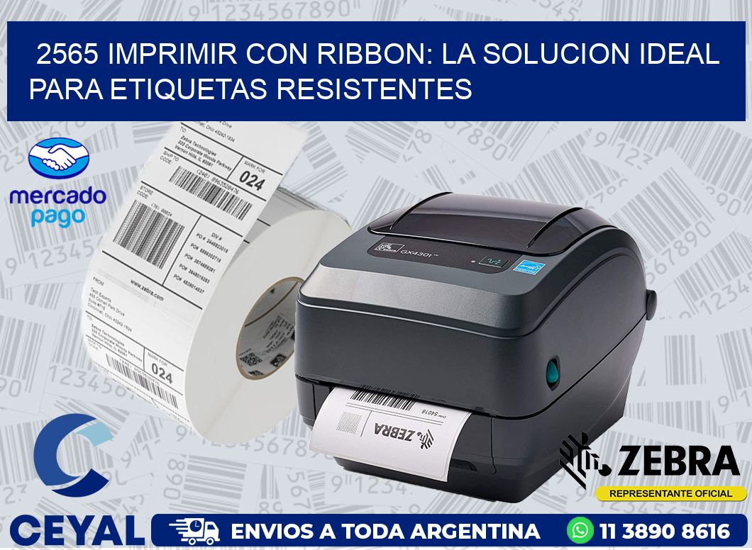 2565 IMPRIMIR CON RIBBON: LA SOLUCION IDEAL PARA ETIQUETAS RESISTENTES
