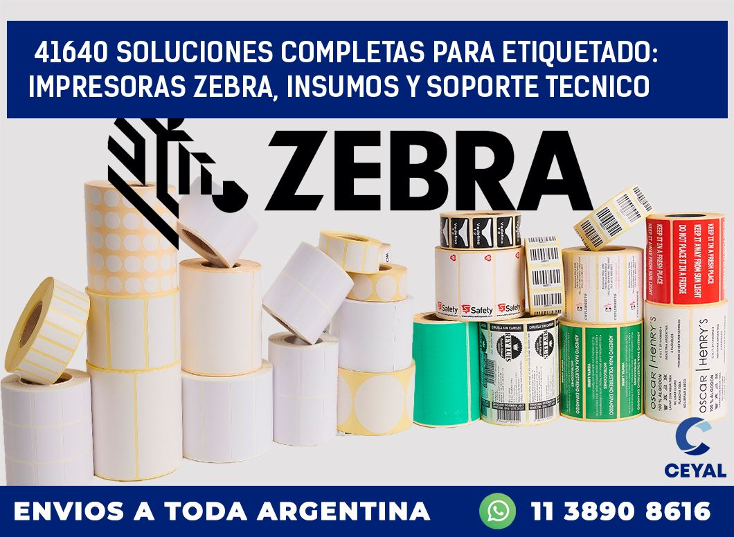 41640 SOLUCIONES COMPLETAS PARA ETIQUETADO: IMPRESORAS ZEBRA, INSUMOS Y SOPORTE TECNICO
