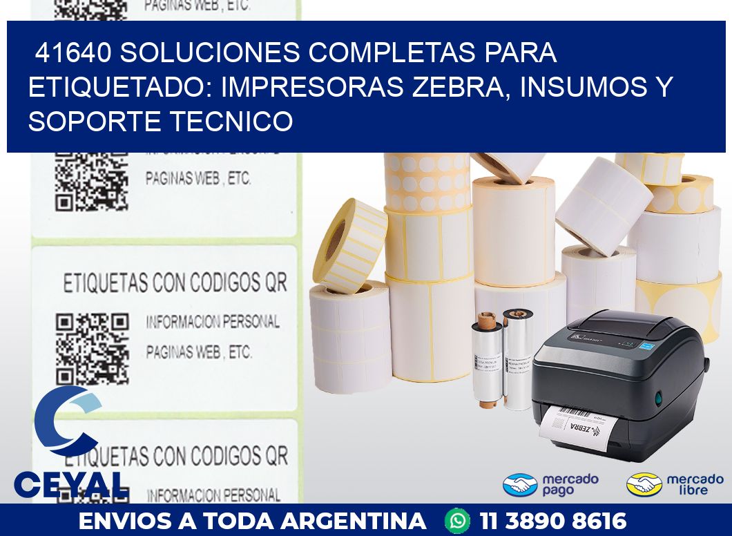 41640 SOLUCIONES COMPLETAS PARA ETIQUETADO: IMPRESORAS ZEBRA, INSUMOS Y SOPORTE TECNICO