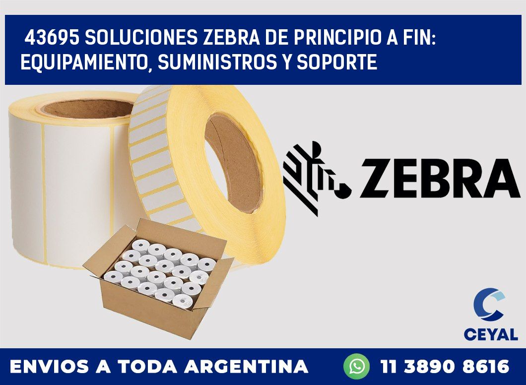 43695 SOLUCIONES ZEBRA DE PRINCIPIO A FIN: EQUIPAMIENTO, SUMINISTROS Y SOPORTE
