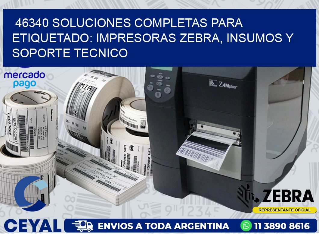 46340 SOLUCIONES COMPLETAS PARA ETIQUETADO: IMPRESORAS ZEBRA, INSUMOS Y SOPORTE TECNICO