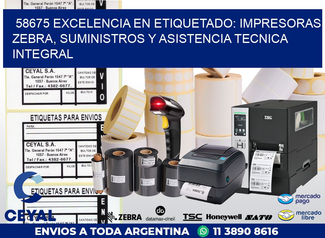 58675 EXCELENCIA EN ETIQUETADO: IMPRESORAS ZEBRA, SUMINISTROS Y ASISTENCIA TECNICA INTEGRAL