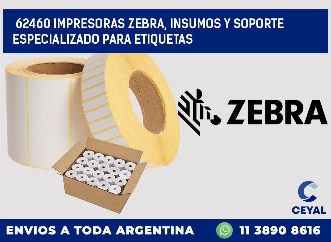 62460 IMPRESORAS ZEBRA, INSUMOS Y SOPORTE ESPECIALIZADO PARA ETIQUETAS