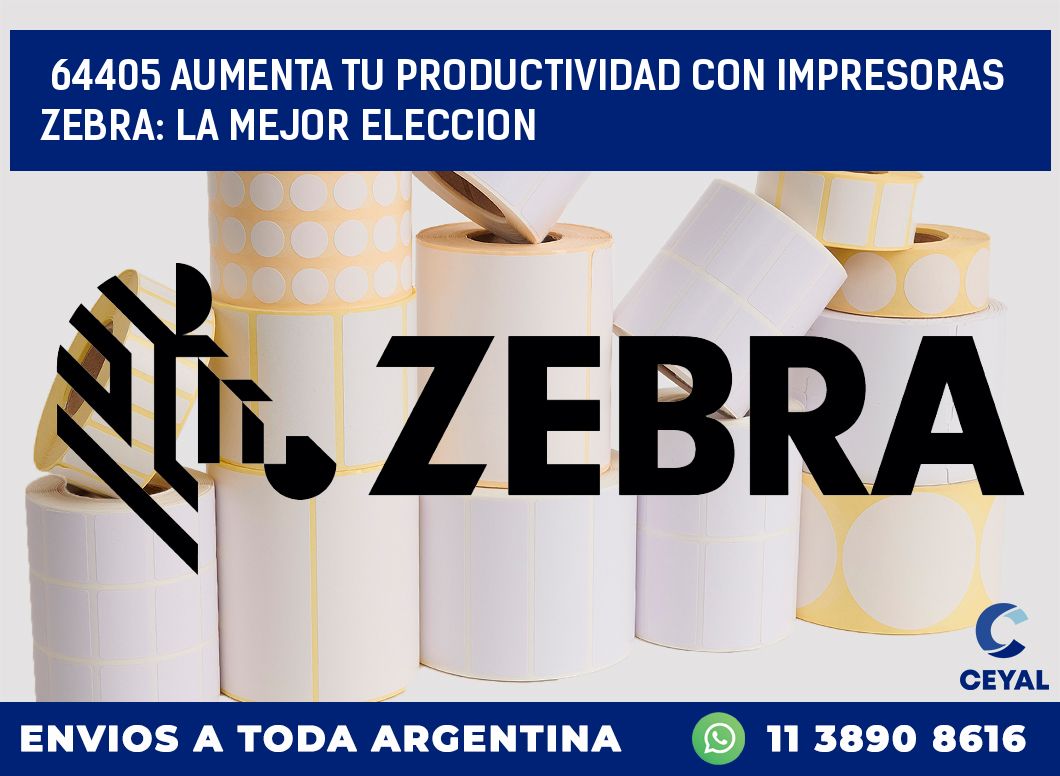 64405 AUMENTA TU PRODUCTIVIDAD CON IMPRESORAS ZEBRA: LA MEJOR ELECCION