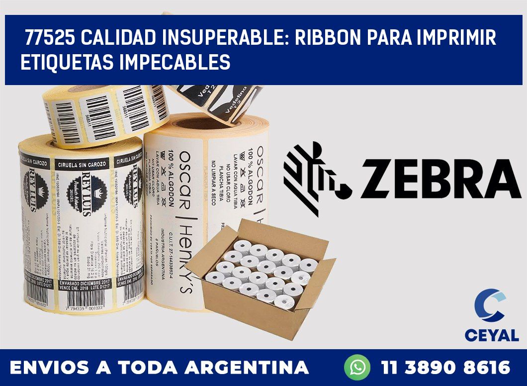 77525 CALIDAD INSUPERABLE: RIBBON PARA IMPRIMIR ETIQUETAS IMPECABLES