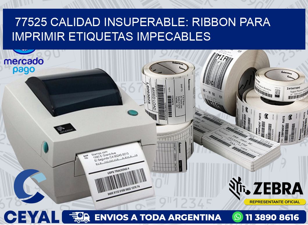 77525 CALIDAD INSUPERABLE: RIBBON PARA IMPRIMIR ETIQUETAS IMPECABLES