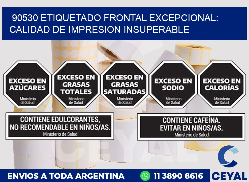 90530 ETIQUETADO FRONTAL EXCEPCIONAL: CALIDAD DE IMPRESION INSUPERABLE