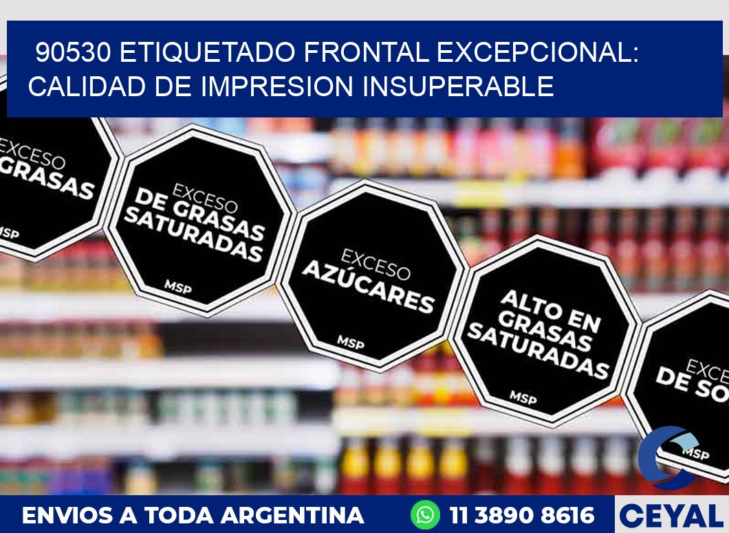 90530 ETIQUETADO FRONTAL EXCEPCIONAL: CALIDAD DE IMPRESION INSUPERABLE