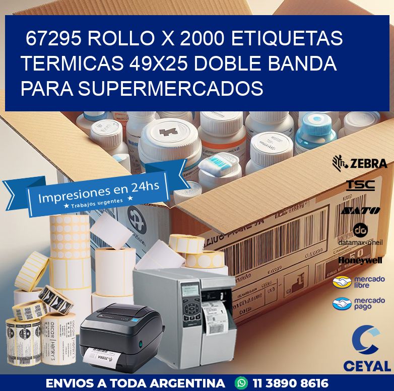 67295 ROLLO X 2000 ETIQUETAS TERMICAS 49X25 DOBLE BANDA PARA SUPERMERCADOS