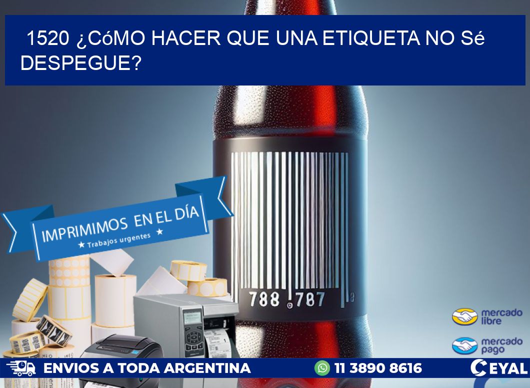 1520 ¿Cómo hacer que una etiqueta no sé despegue?