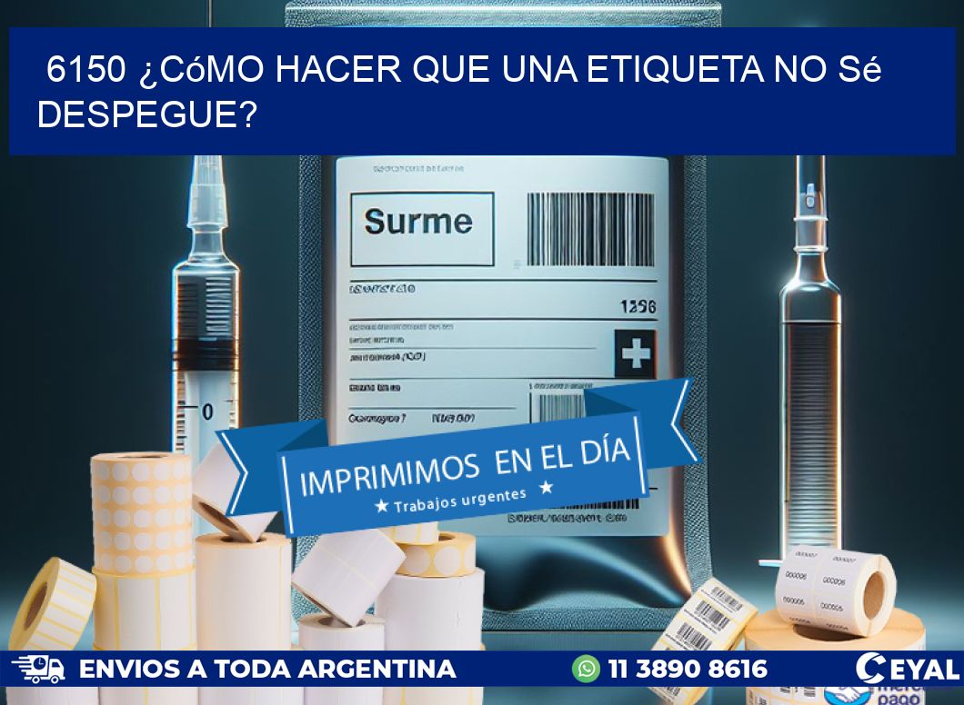 6150 ¿Cómo hacer que una etiqueta no sé despegue?