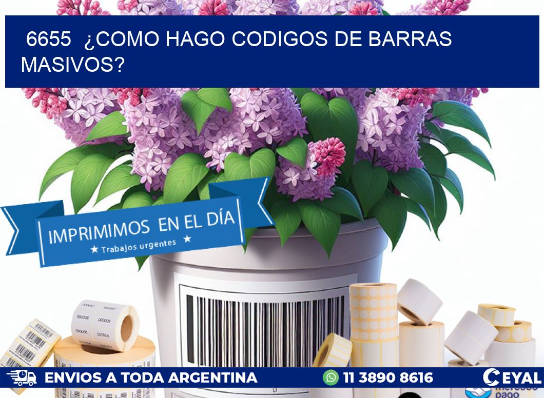 6655  ¿COMO HAGO CODIGOS DE BARRAS MASIVOS?
