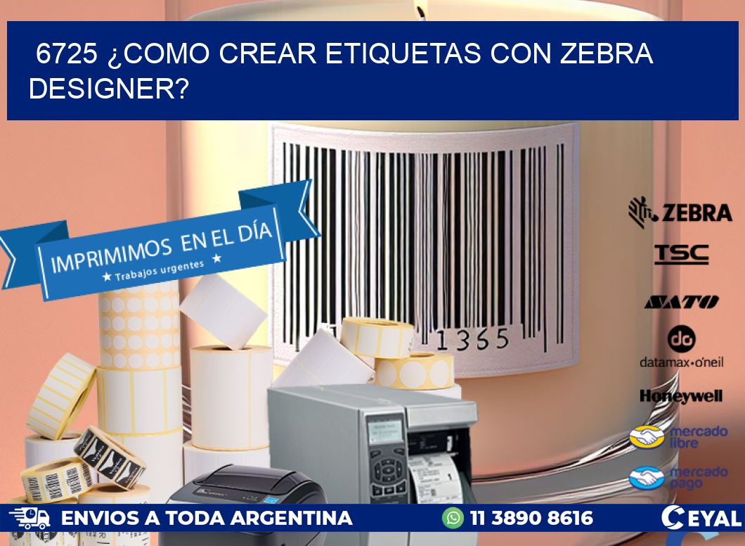6725 ¿COMO CREAR ETIQUETAS CON ZEBRA DESIGNER?