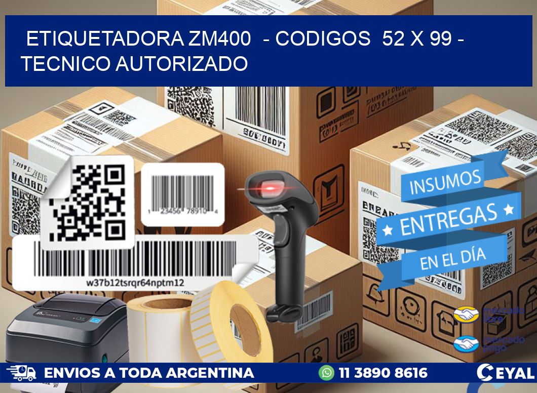 ETIQUETADORA ZM400  - CODIGOS  52 x 99 - TECNICO AUTORIZADO