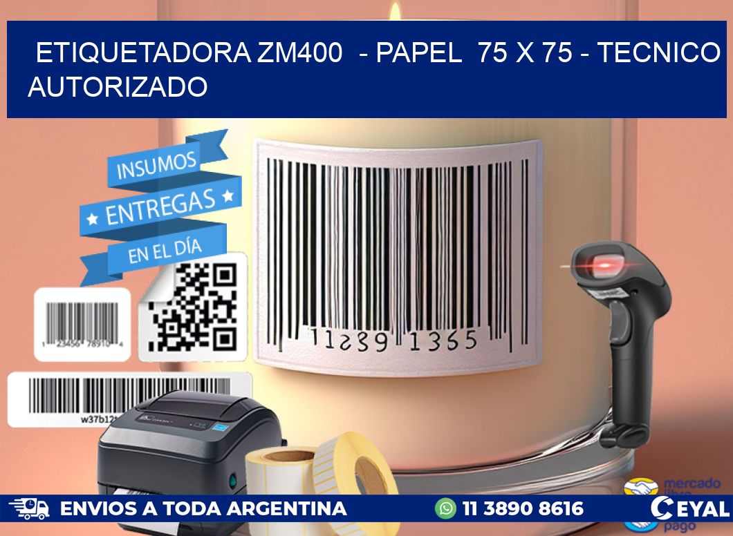 ETIQUETADORA ZM400  - PAPEL  75 x 75 - TECNICO AUTORIZADO