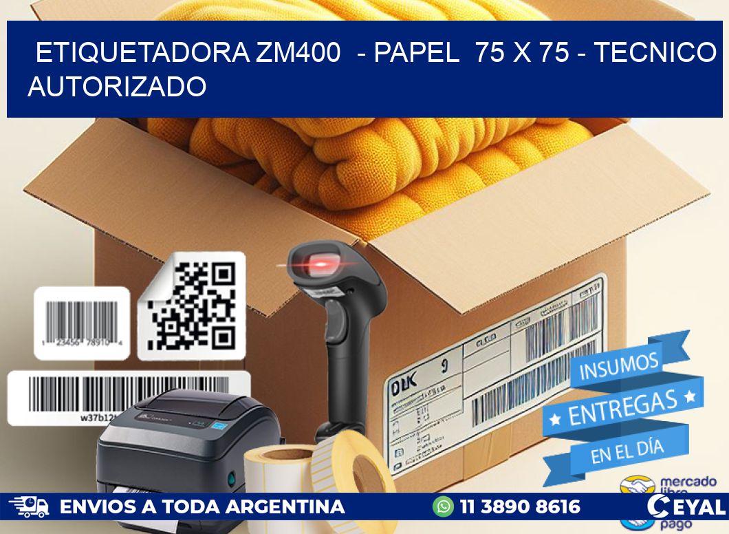 ETIQUETADORA ZM400  - PAPEL  75 x 75 - TECNICO AUTORIZADO
