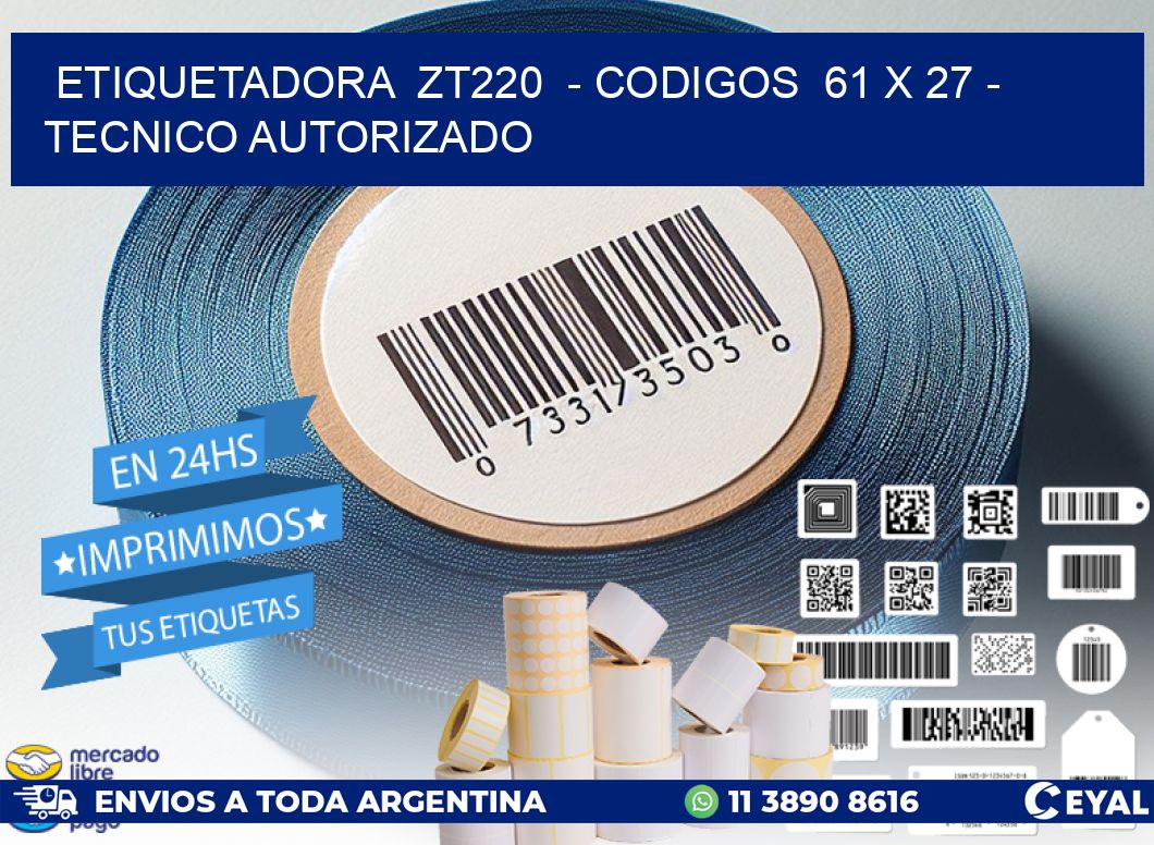 ETIQUETADORA  ZT220  – CODIGOS  61 x 27 – TECNICO AUTORIZADO