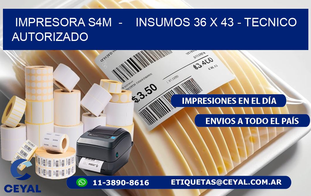 IMPRESORA S4M  -    INSUMOS 36 x 43 - TECNICO AUTORIZADO