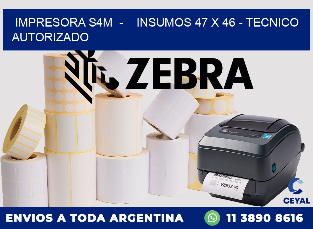 IMPRESORA S4M  -    INSUMOS 47 x 46 - TECNICO AUTORIZADO