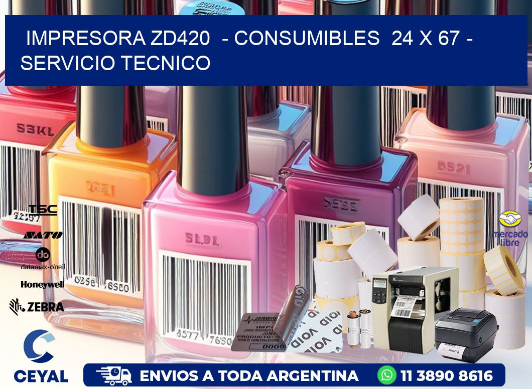 IMPRESORA ZD420  - CONSUMIBLES  24 x 67 - SERVICIO TECNICO