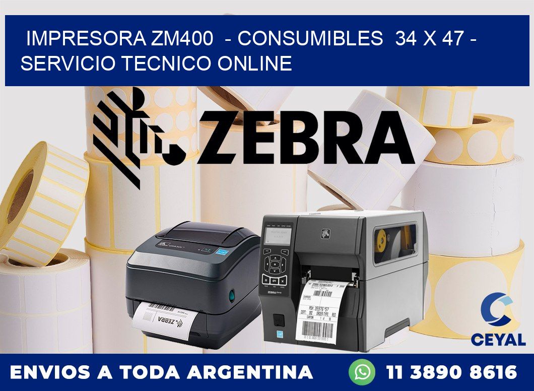 IMPRESORA ZM400  - CONSUMIBLES  34 x 47 - SERVICIO TECNICO ONLINE